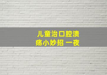 儿童治口腔溃疡小妙招 一夜